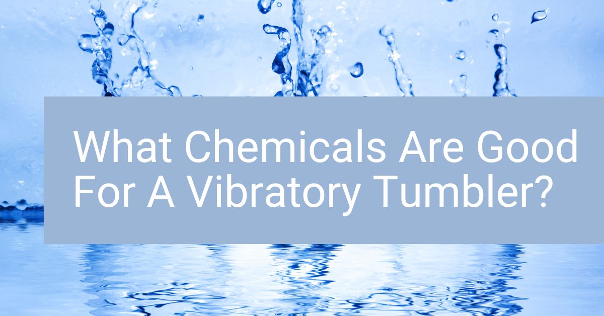 What Chemicals Are Good for A Vibratory Tumbler - JAYCO