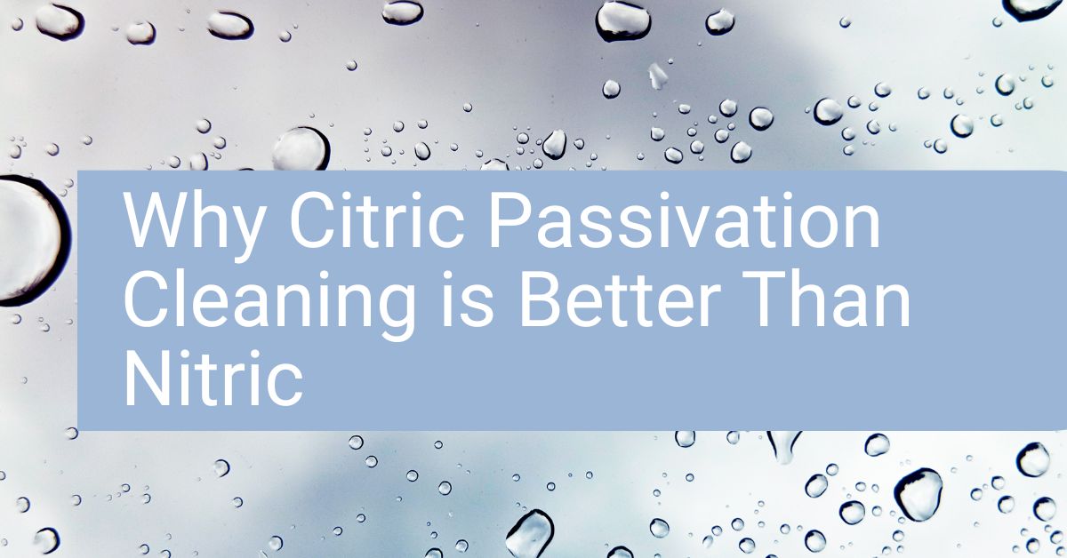 Why Citric Passivation Cleaning is Better Than Nitric